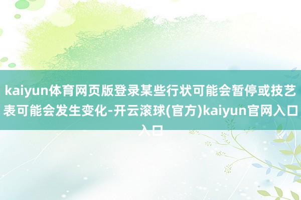 kaiyun体育网页版登录某些行状可能会暂停或技艺表可能会发生变化-开云滚球(官方)kaiyun官网入口